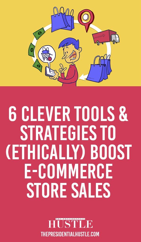 6 Clever Tools & Strategies to (Ethically) Boost E-commerce Store Sales The Presidential Hustle